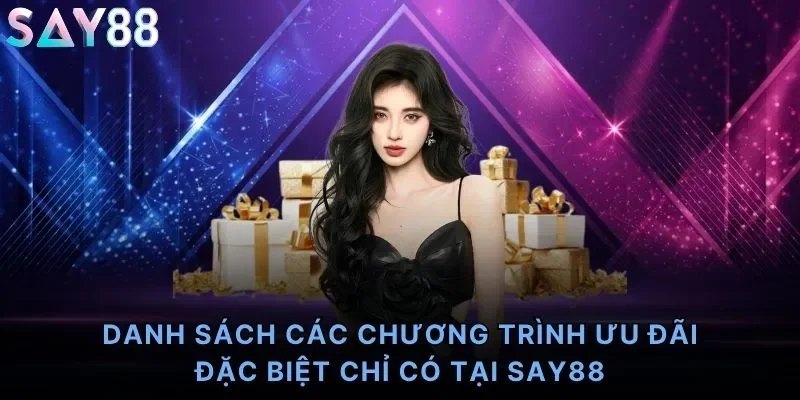 Danh sách các chương trình ưu đãi đặc biệt chỉ có tại Say88